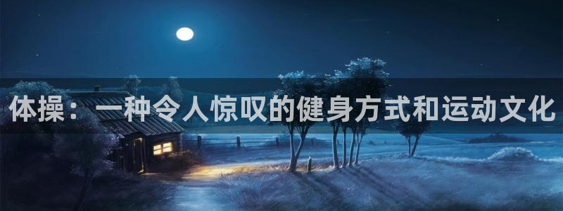 xc体育app官方网站：体操：一种令人惊叹的健身方式和运动文化