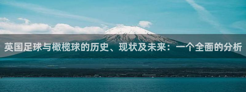 xc体育：英国足球与橄榄球的历史、现状及未来：一个全面的分析
